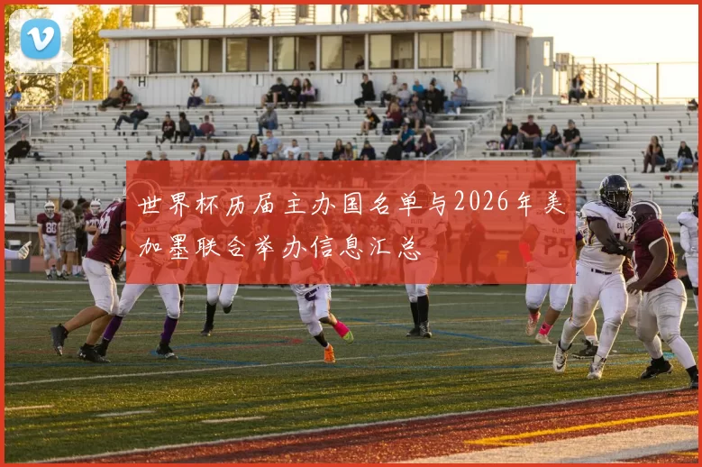 世界杯历届主办国名单与2026年美加墨联合举办信息汇总