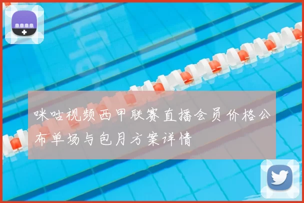 咪咕视频西甲联赛直播会员价格公布单场与包月方案详情