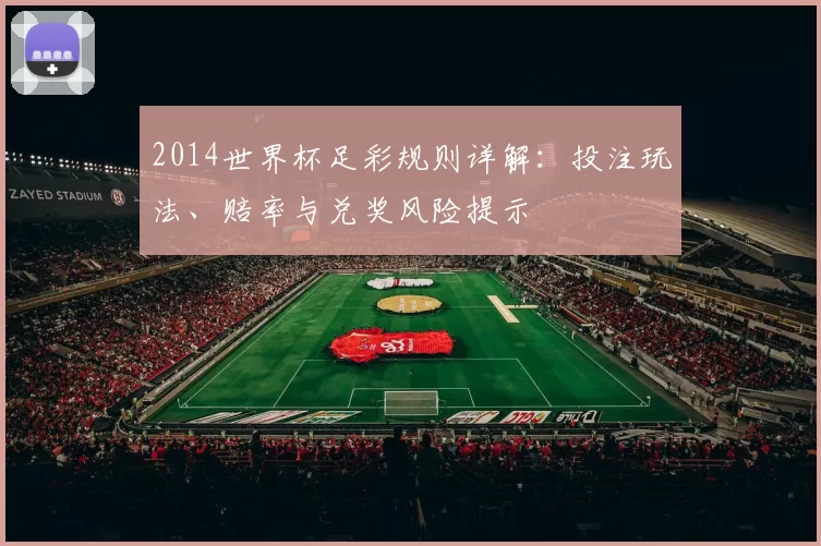 2014世界杯足彩规则详解：投注玩法、赔率与兑奖风险提示