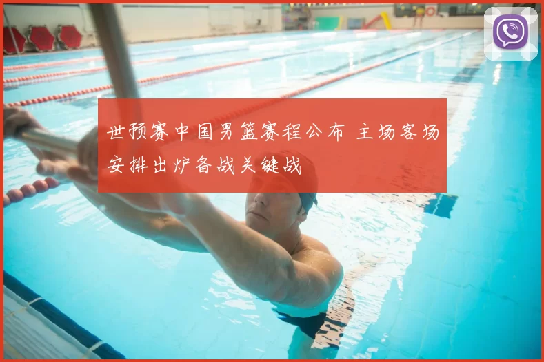世预赛中国男篮赛程公布 主场客场安排出炉备战关键战