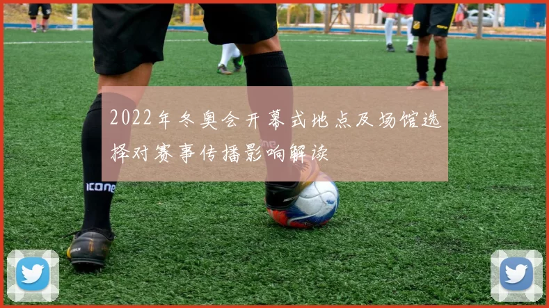 2022年冬奥会开幕式地点及场馆选择对赛事传播影响解读