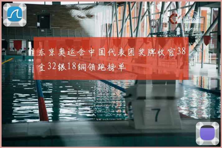 东京奥运会中国代表团奖牌收官38金32银18铜领跑榜单