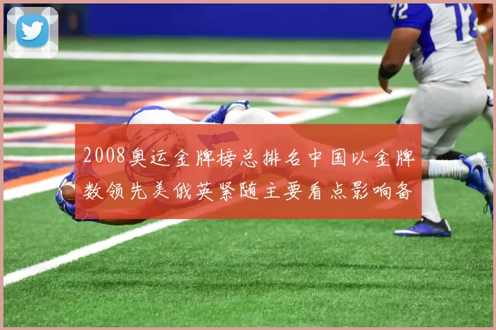 2008奥运金牌榜总排名中国以金牌数领先美俄英紧随主要看点影响备战