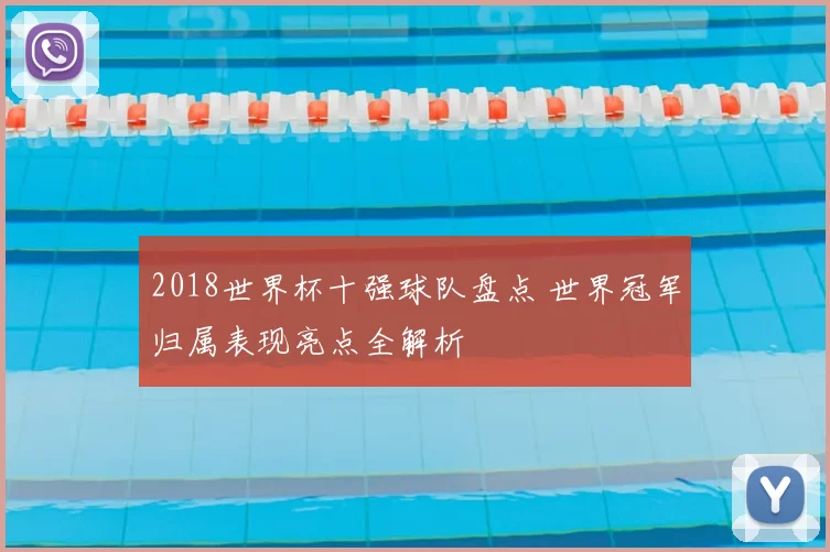 2018世界杯十强球队盘点 世界冠军归属表现亮点全解析