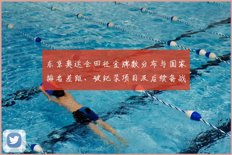 东京奥运会田径金牌数分布与国家排名差距、破纪录项目及后续备战看点